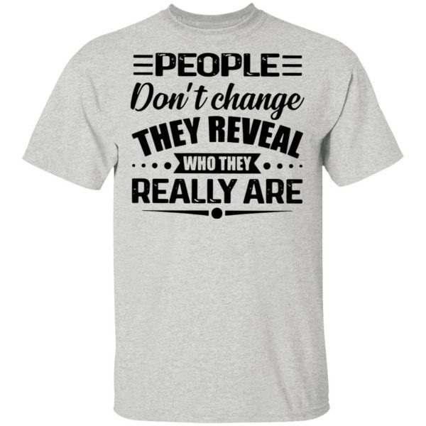 People Don’t Change They Reveal Who They Really Are T-Shirt