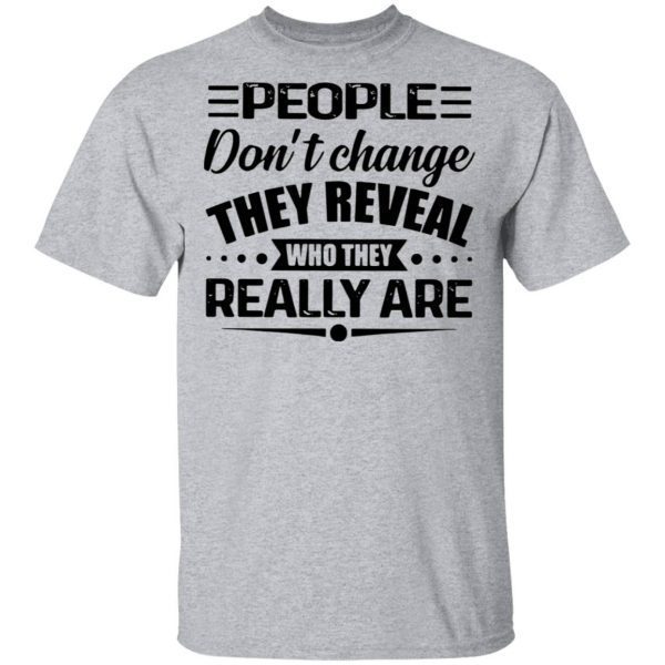 People Don’t Change They Reveal Who They Really Are T-Shirt