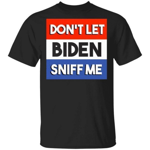 Trump 2020 Don’t Let Biden Sniff Me Anti Joe Biden T-Shirt