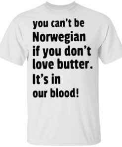 You can’t be norwegian if you don’t love butter it’s in our blood T-Shirt