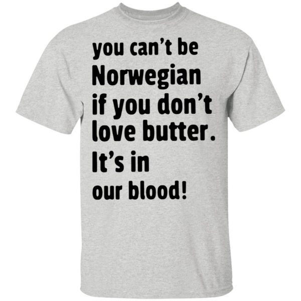 You can’t be norwegian if you don’t love butter it’s in our blood T-Shirt