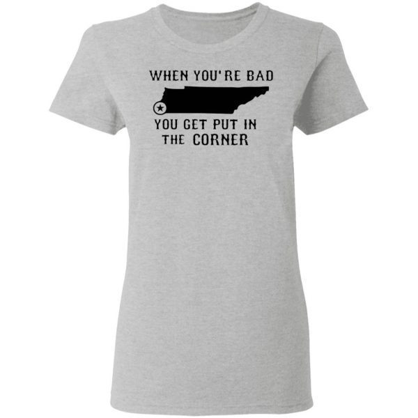 When you’re bad you get put in the corner T-Shirt