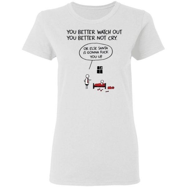 You better watch out or else santa is gonna fuck you up Christmas T-Shirt