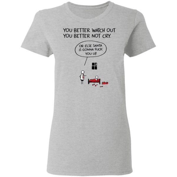 You better watch out or else santa is gonna fuck you up Christmas T-Shirt