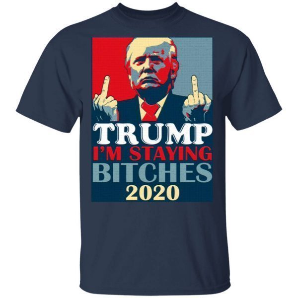 Trump I’m Staying Bitches 2020 T-Shirt