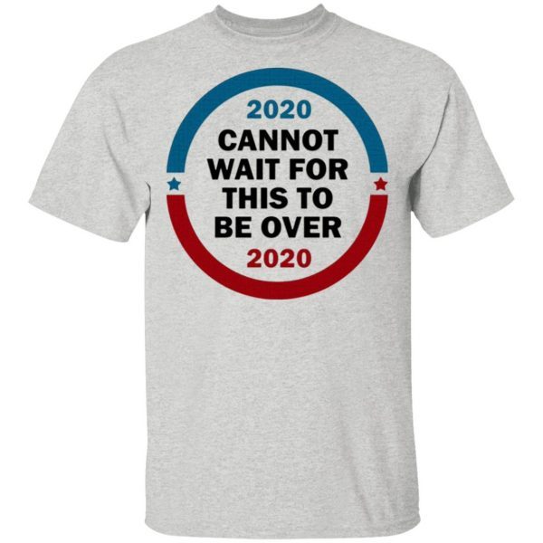2020 Cannot Wait For This To Be Over T-Shirt