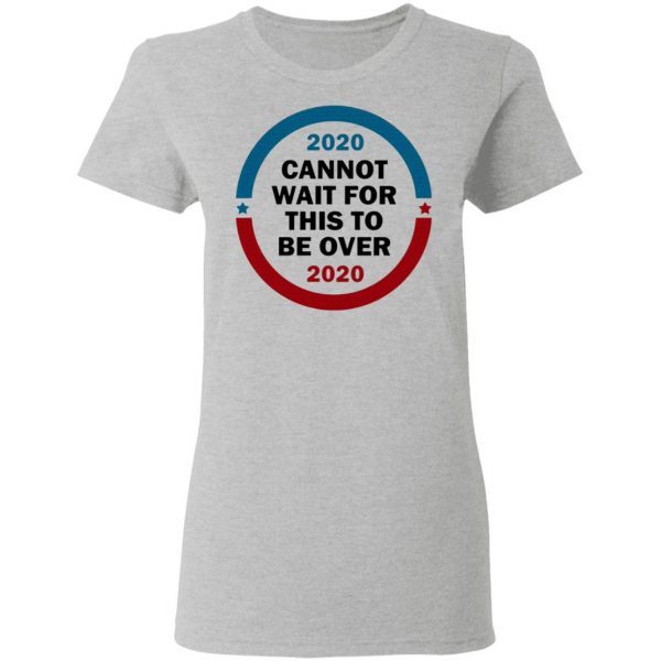 2020 Cannot Wait For This To Be Over T-Shirt
