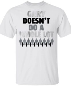 Gary doesnt do a whole lot T-Shirt