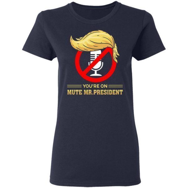 You’re on Mute Funny Anti Trump 2020 Presidential Debates T-Shirt