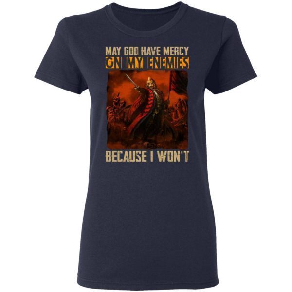 May God Have Mercy On My Enemies Because I Won’t Vlad The Impaler T-Shirt