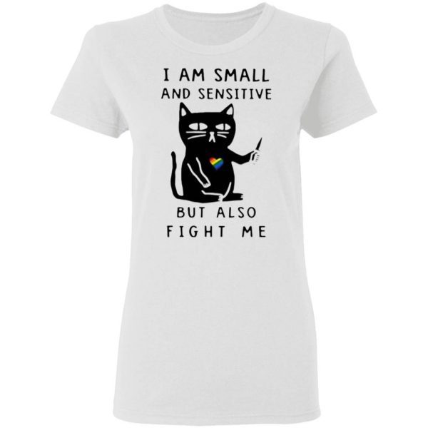 I Am Small And Sensitive But Also Fight Me T-Shirt