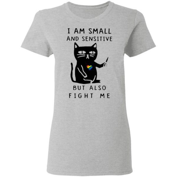 I Am Small And Sensitive But Also Fight Me T-Shirt