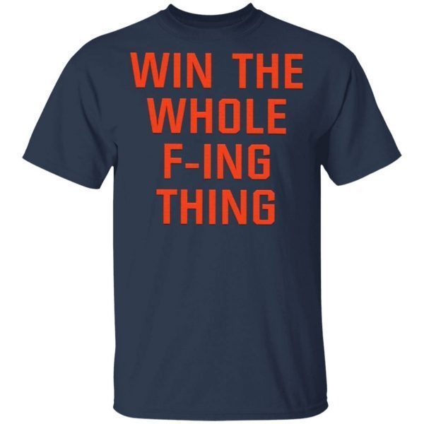 Win The Whole F-ing Thing T-Shirt