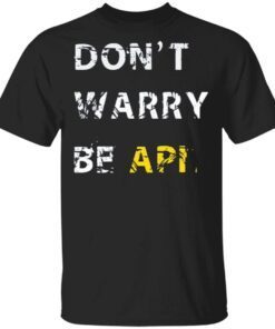Don’t Warry Be API T-Shirt
