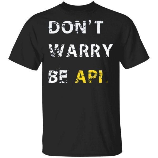 Don’t Warry Be API T-Shirt