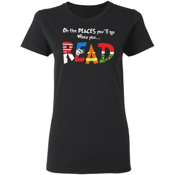 Oh The Places You’ll Go When You Read T-Shirt