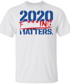 2020 fucking matters T-Shirt