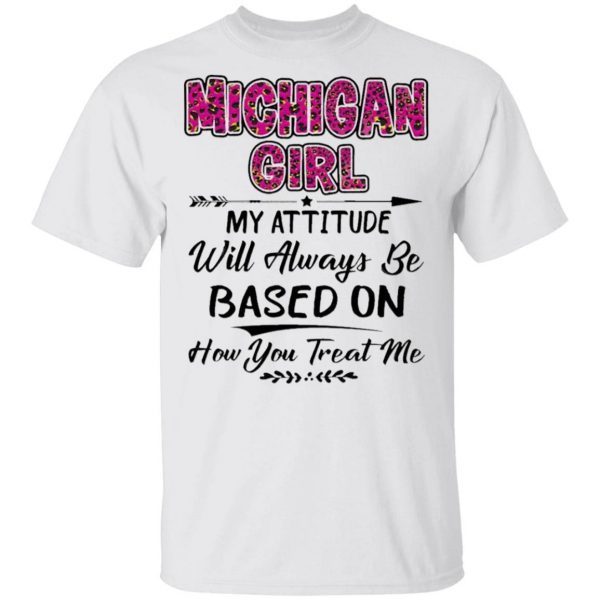 Michigan Girl My attitude will always be based on how You treat me T-Shirt
