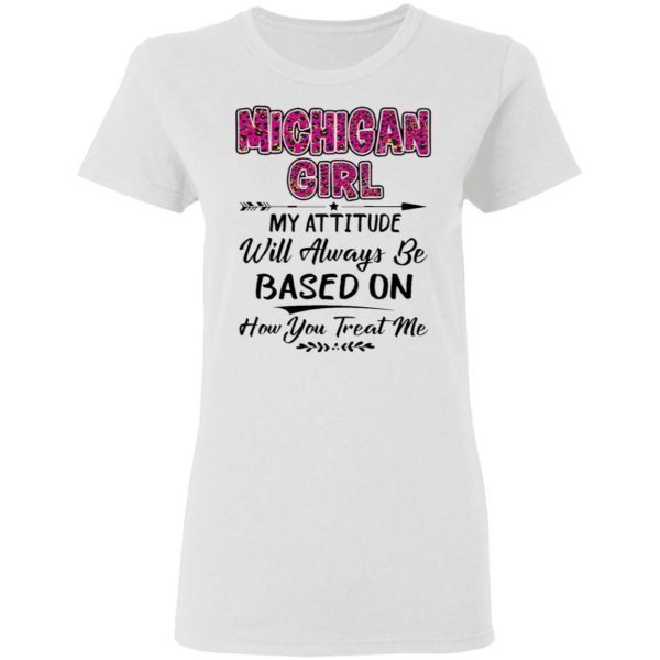 Michigan Girl My attitude will always be based on how You treat me T-Shirt