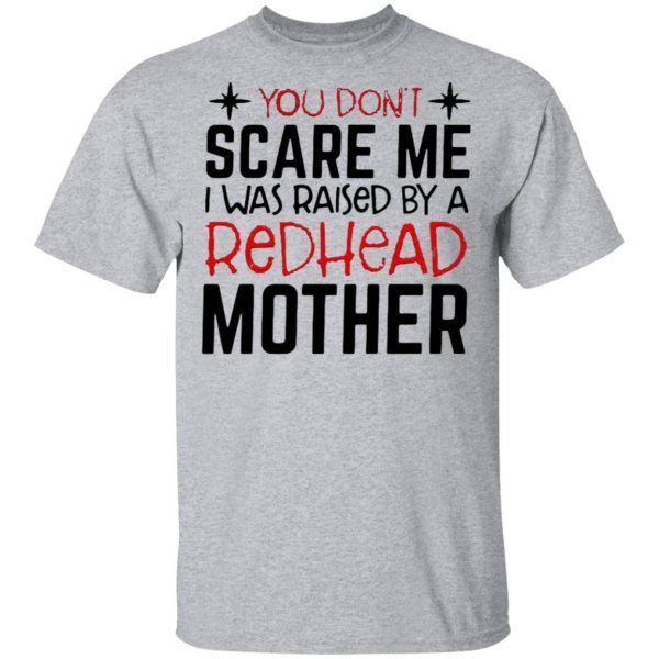 You Don’t Scare Me I Was Raised By A Redhead Mother T-Shirt