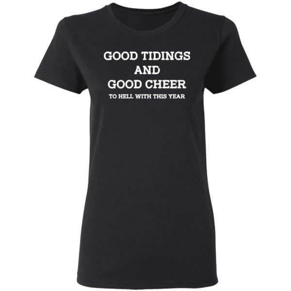 Good tidings and good cheer to hell with this year T-Shirt