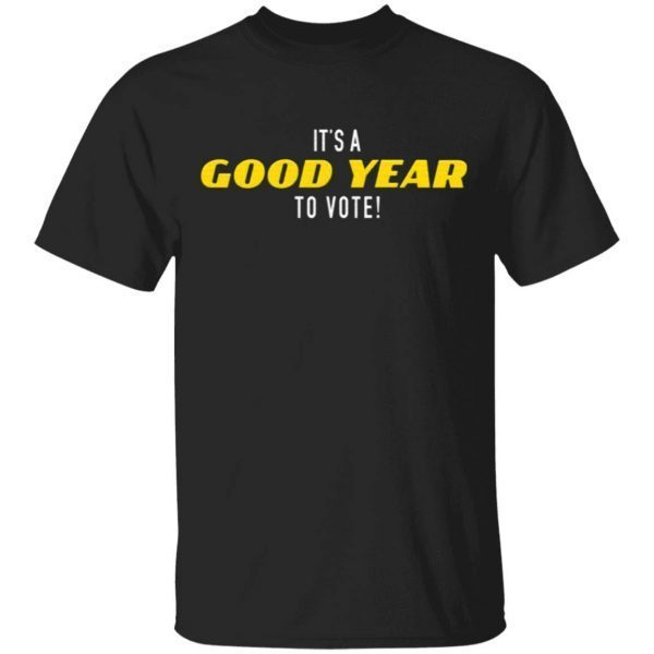 It’s A Good Year To Vote T-Shirt