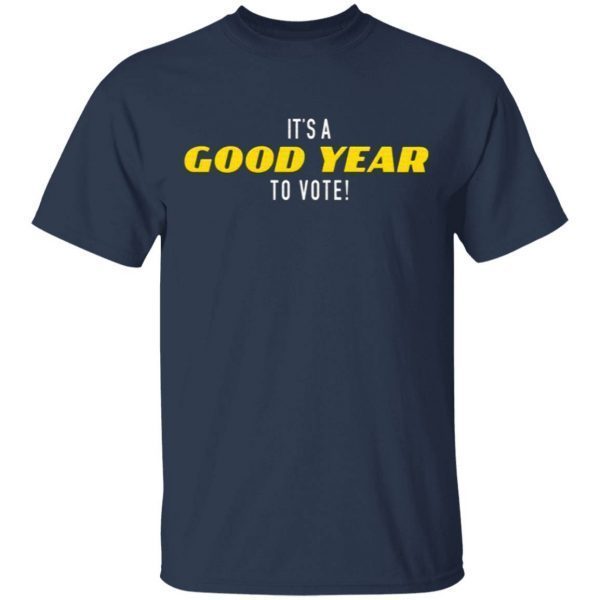 It’s A Good Year To Vote T-Shirt