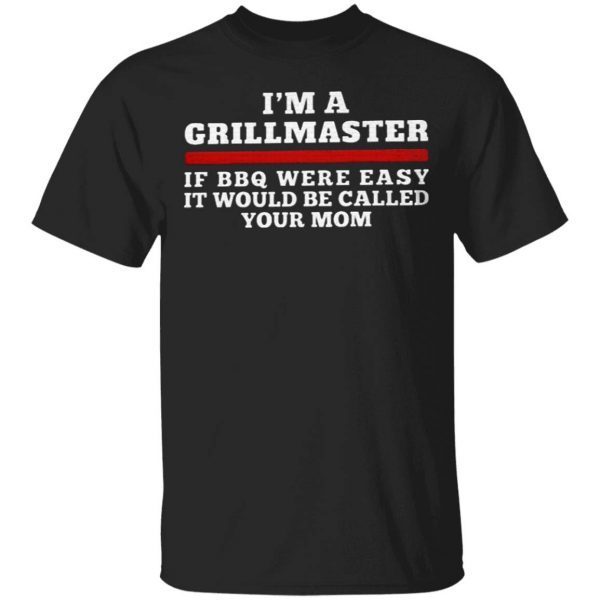 I’m a grillmaster if BBQ were easy if would be called your mom T-Shirt