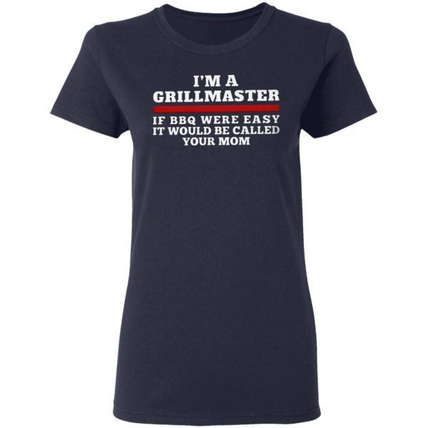 I’m a grillmaster if BBQ were easy if would be called your mom T-Shirt