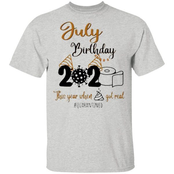 Toilet Paper Virus 2020 July Birthday this year when shit got real #quarantined T-Shirt