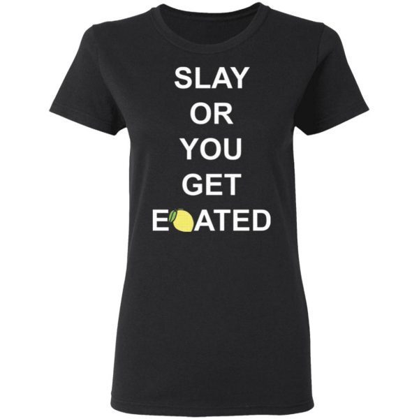 Slay or you get eoated T-Shirt