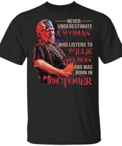 Never underestimate a woman who listens to Willie Nelson and was born in October T-Shirt
