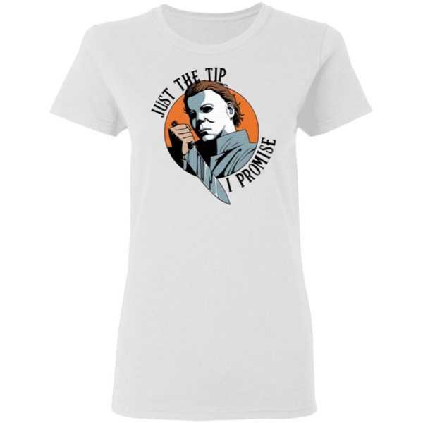 Just The Tip I Promise Michael Myers T-Shirt