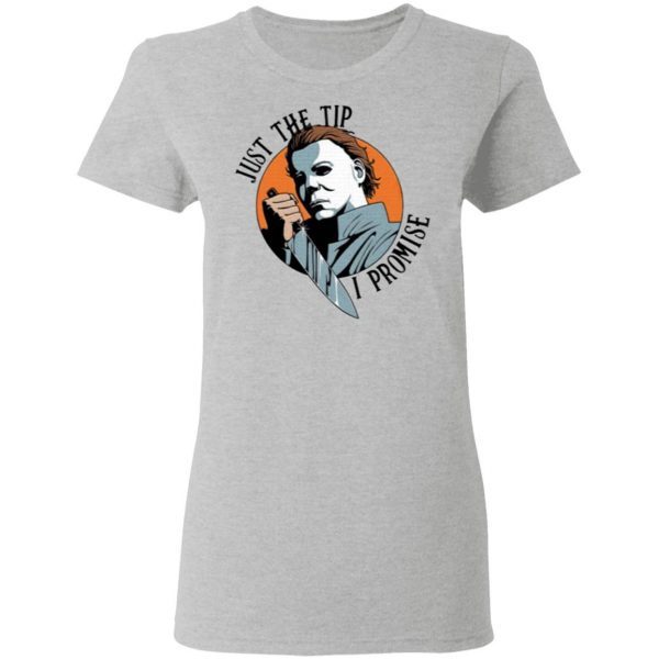 Just The Tip I Promise Michael Myers T-Shirt