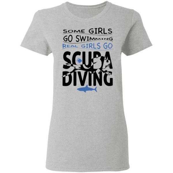 Some Girls Go Swimming Real Girls Go Scuba Diving T-Shirt