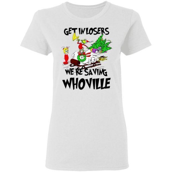 Grinch Get In Losers We’re Saving Whoville Christmas T-Shirt