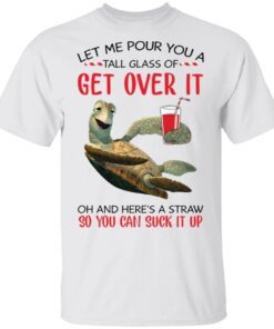 Turtle let me pour you a tall glass of get over it T-Shirt