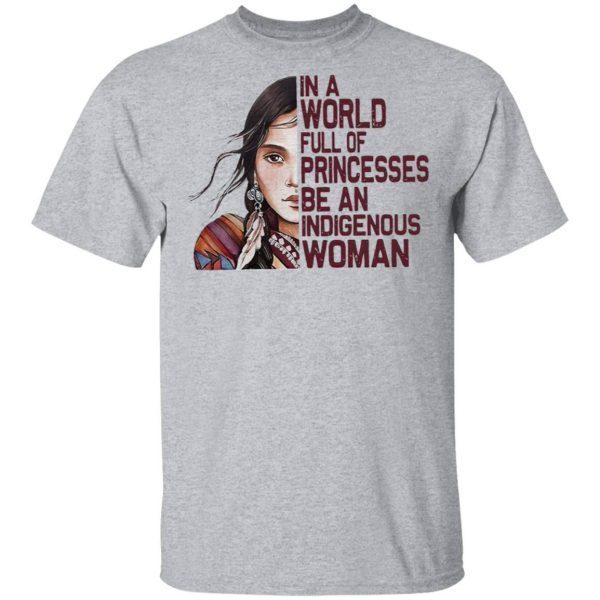 Native Woman In a World full of Princesses be an indigenous T-Shirt