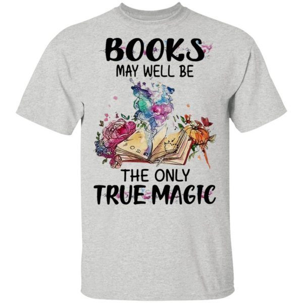 Books May Well Be The Only True Magic T-Shirt
