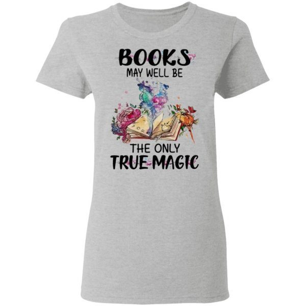 Books May Well Be The Only True Magic T-Shirt