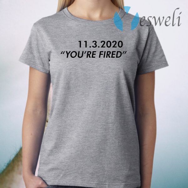 11 3 2020 you’re fired T-Shirt