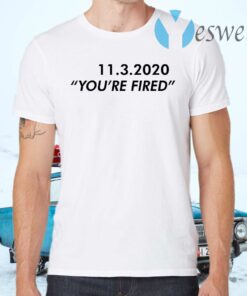 11 3 2020 you’re fired T-Shirts