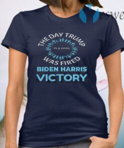 11.3.2020 The DAY TRUMP Was FIRED Biden Harris Victory T-Shirt