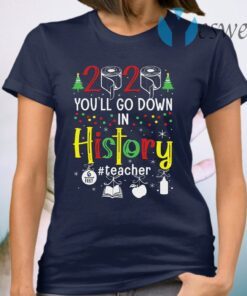 2020 Toilet Paper You'll Go Down In History Teacher 6 Feet Christmas T-Shirt