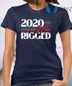 2020 Was Rigged Election Voter Fraud T-Shirt