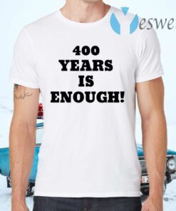 400 Years Is Enough T-Shirts