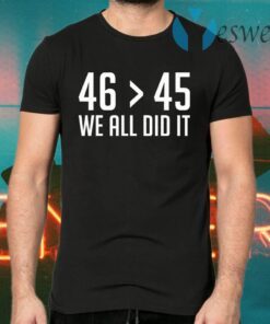46 Greater 45 We Did It 46th President T-Shirts