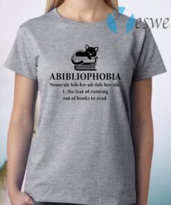 Abibliophobia The Fear Of Running Out Of Books To Read T-Shirt