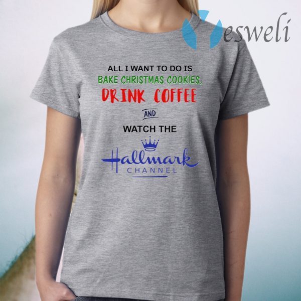 All I want to do is bake Christmas cookies drink beer and watch the Hallmark T-Shirt