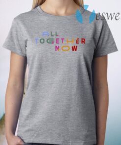 All Together Now T-Shirt